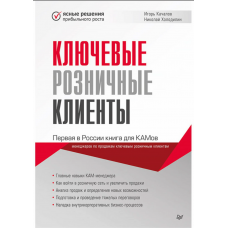 Ключевые розничные клиенты. Первая в России книга для КАМов (менеджеров по продажам ключевым розничным клиентам)